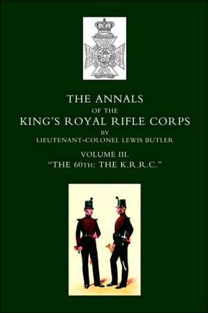 Annals of the King OS Royal Rifle Corps: Vol 3 Othe K.R.R.C. O1831-1871 de Lewis Butler