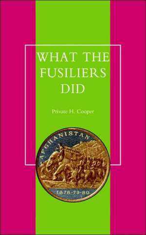 What the Fusiliers Did (Afghan Campaigns of 1878-80) de H. Cooper Private H. Cooper