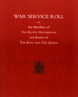 War Service Roll of the Members of the Royal Households and Estates of the King and the Queen de Naval & Military Press