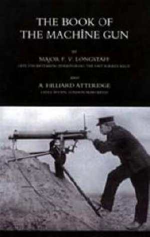 BOOK OF THE MACHINE GUN 1917 de Maj F V and Atteridge A Hill Longstaff