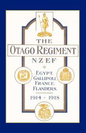 Official History of the Otago Regiment in the Great War 1914-1918 de Lieutenant A E Byrne