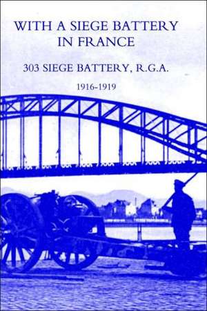 With a Siege Battery in France. 303 Siege Battery, R.G.a 1916-1919: Some Personal Records of Four Years, 1914-1918 de Maj J.O.K Delap