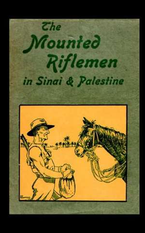 Mounted Riflemen in Sinai and Palestine. the Story of New Zealand OS Crusaders: Some Personal Records of Four Years, 1914-1918 de A.Briscoe Moore