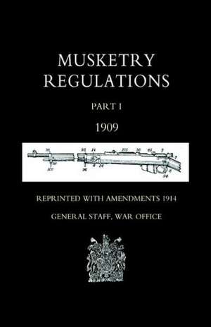 Musketry Regulations Part 1 1909 (Reprinted with Amendments1914): The Officers, Men and Women of the Merchant Navy and Mercantile Fleet Auxiliary 1914p1919 de War Office September 1914 General Staff