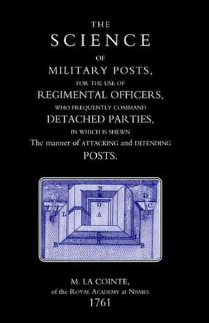 Science of Military Posts, for the Use of Regimental Officers Who Frequently Command Detached Parties (1761) de M.La Cointe