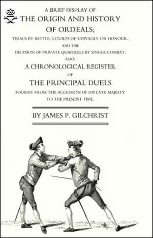 Brief Display of the Origin and History of Ordeals; (And a History of Duels) de James P. Gilchrist