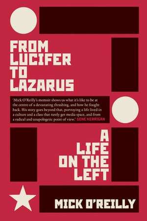 From Lucifer to Lazarus: A Life on the Left de Mick O'Reilly