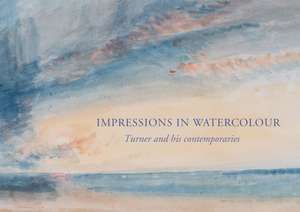 Impressions in Watercolour: Turner and his Contemporaries de Ian Warrell