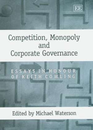 Competition, Monopoly and Corporate Governance – Essays in Honour of Keith Cowling de Michael Waterson