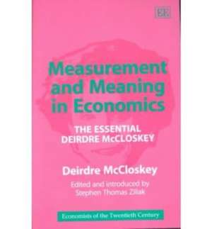 Measurement and Meaning in Economics – The Essential Deirdre McCloskey de Deirdre N. Mccloskey