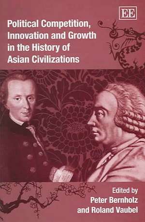 Political Competition, Innovation and Growth in the History of Asian Civilizations de Peter Bernholz