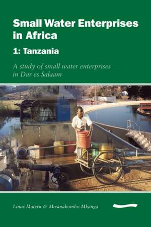 Small Water Enterprises in Africa 1 - Tanzania: A Study of Small Water Enterprises in Dar Es Salaam de Cyrus Njiru