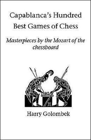 Capablanca's Hundred Best Games of Chess de Harry Golombek