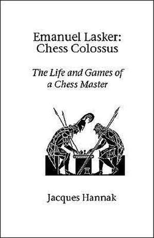 Emanuel Lasker: Chess Colossus de Jacques Hannak