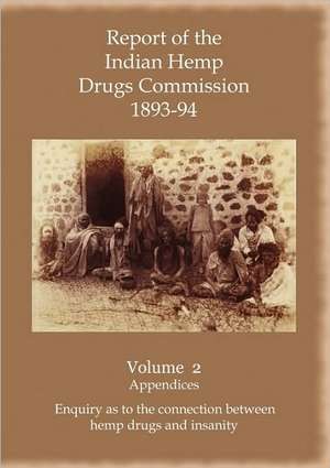 Report of the Indian Hemp Drugs Commission 1893-94 Volume 2 Appendices - Enquiry as to the Connection Between Hemp Drugs and Insanity de Hon W. Mackworth Young