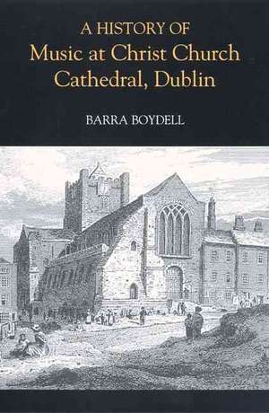 A History of Music at Christ Church Cathedral, Dublin de Barra Boydell