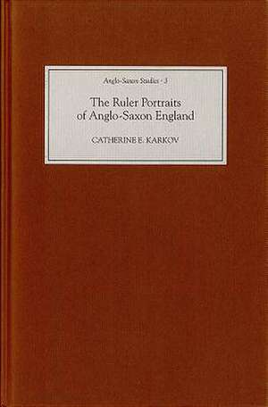 The Ruler Portraits of Anglo–Saxon England de Catherine E. Karkov