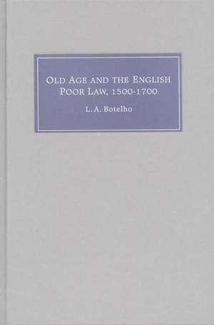 Old Age and the English Poor Law, 1500–1700 de L. A. Botelho