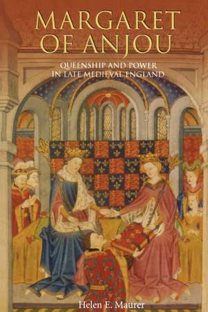 Margaret of Anjou – Queenship and Power in Late Medieval England de Helen E. Maurer