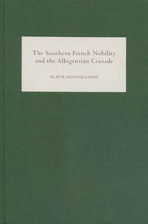 The Southern French Nobility and the Albigensian Crusade de Elaine Graham–leigh