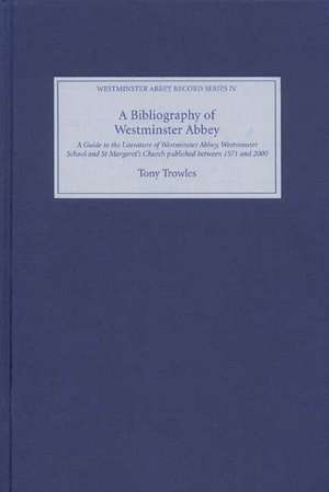 A Bibliography of Westminster Abbey – A Guide to the Literature of Westminster Abbey, Westminster School and St Margaret`s Church, published between de Tony Trowles