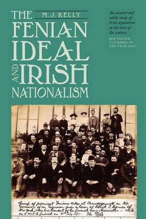 The Fenian Ideal and Irish Nationalism, 1882–1916 de M.j. Kelly