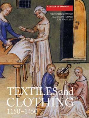 Textiles and Clothing, c.1150–1450 de Elisabeth Crowfoot