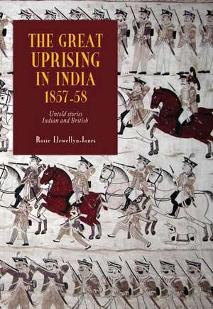 The Great Uprising in India, 1857–58 – Untold Stories, Indian and British de Rosie Llewellyn–jones