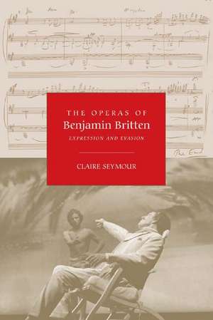 The Operas of Benjamin Britten – Expression and Evasion de Claire Seymour