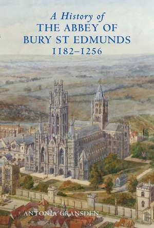 A History of the Abbey of Bury St Edmunds, 1182– – Samson of Tottington to Edmund of Walpole de Antonia Gransden