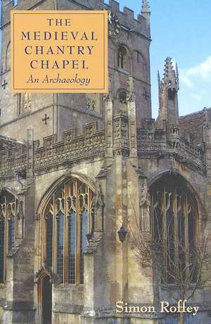 The Medieval Chantry Chapel – An Archaeology de Simon Roffey