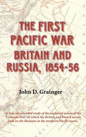 The First Pacific War – Britain and Russia, 1854–56 de John D. Grainger