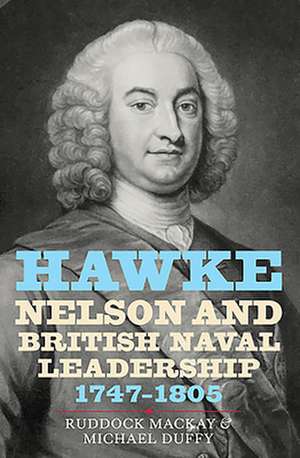 Hawke, Nelson and British Naval Leadership, 1747–1805 de Ruddock Mackay