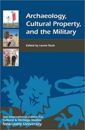 Archaeology, Cultural Property, and the Military de Laurie W. Rush