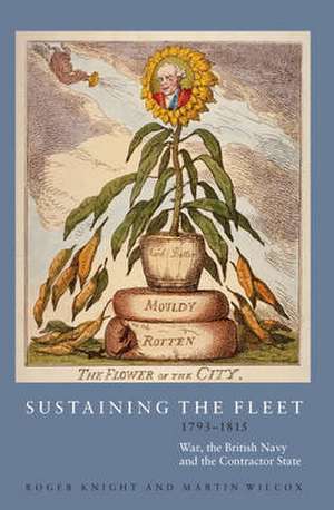 Sustaining the Fleet, 1793–1815 – War, the British Navy and the Contractor State de Roger Knight