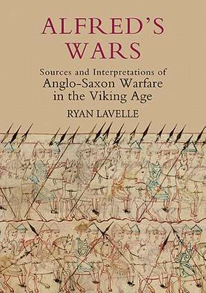 Alfred′s Wars – Sources and Interpretations of Anglo–Saxon Warfare in the Viking Age de Ryan Lavelle