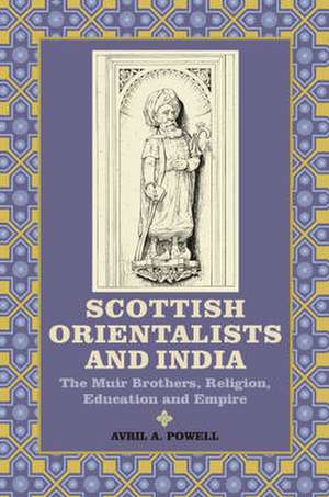 Scottish Orientalists and India – The Muir Brothers, Religion, Education and Empire de Avril A. Powell