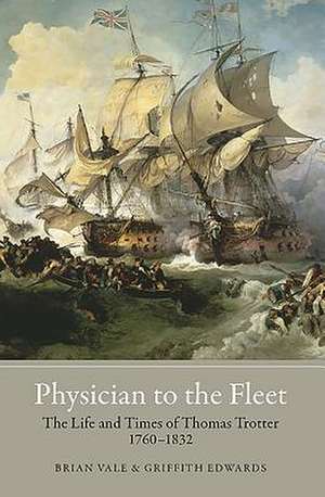 Physician to the Fleet – The Life and Times of Thomas Trotter, 1760–1832 de Brian Vale