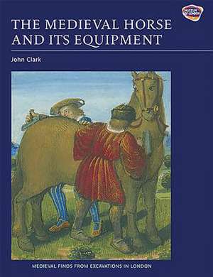 The Medieval Horse and its Equipment, c.1150–1450 de John Clark