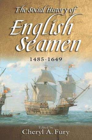 The Social History of English Seamen, 1485–1649 de Cheryl Cheryl Fury