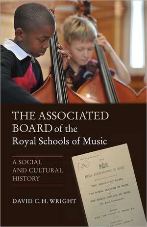 The Associated Board of the Royal Schools of Mus – A Social and Cultural History de David Wright