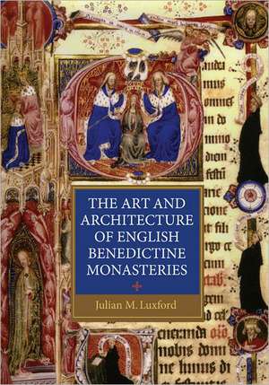 The Art and Architecture of English Benedictine Monasteries de Julian Luxford