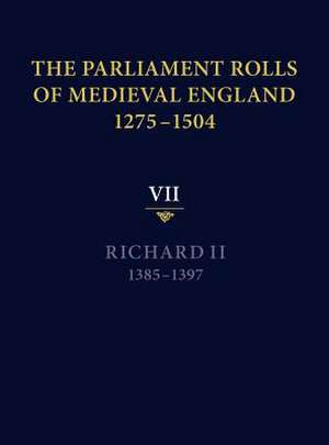 The Parliament Rolls of Medieval England, 1275–1 – VII – Richard II. 1385–1397 de Christopher Given–wilson