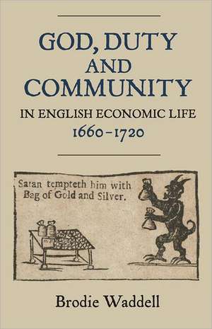 God, Duty and Community in English Economic Life, 1660–1720 de Brodie Waddell