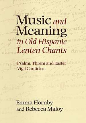 Music and Meaning in Old Hispanic Lenten Chants – Psalmi, Threni and the Easter Vigil Canticles de Emma Hornby