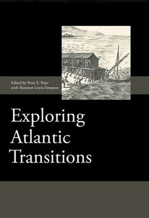 Exploring Atlantic Transitions – Archaeologies of Transience and Permanence in New Found Lands de Peter E Peter E Pope