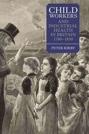 Child Workers and Industrial Health in Britain, 1780–1850 de Peter Kirby