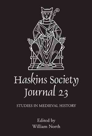 The Haskins Society Journal 23 – 2011. Studies in Medieval History de William North