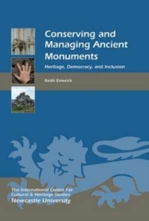 Conserving and Managing Ancient Monuments de Keith Emerick