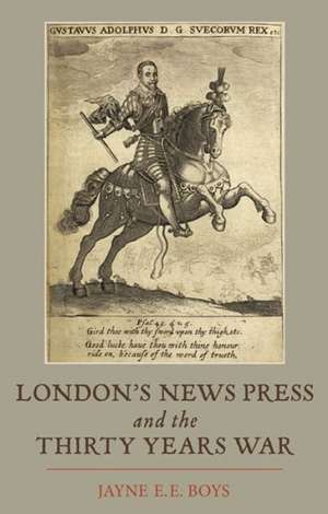 London`s News Press and the Thirty Years War de Jayne E.e. Boys